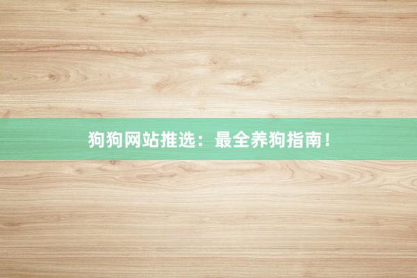 狗狗网站推选：最全养狗指南！
